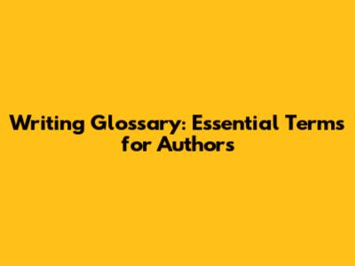 Writing Glossary: Essential Terms for Authors