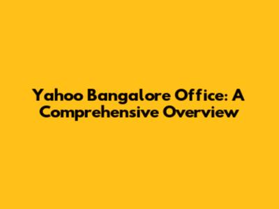 Yahoo Bangalore Office: A Comprehensive Overview