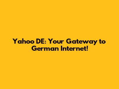 Yahoo DE: Your Gateway to German Internet!