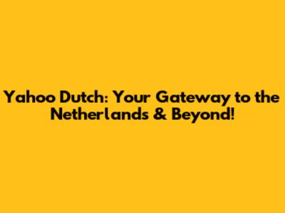 Yahoo Dutch: Your Gateway to the Netherlands & Beyond!