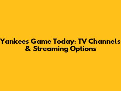 Yankees Game Today: TV Channels & Streaming Options