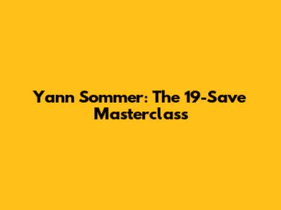 Yann Sommer: The 19-Save Masterclass