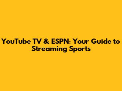 YouTube TV & ESPN: Your Guide to Streaming Sports