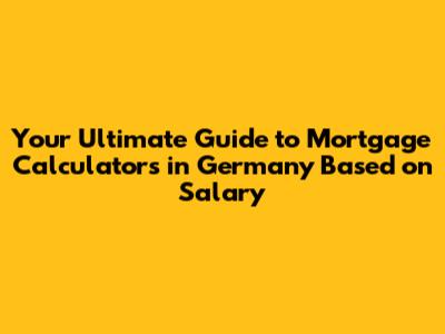 Your Ultimate Guide to Mortgage Calculators in Germany Based on Salary