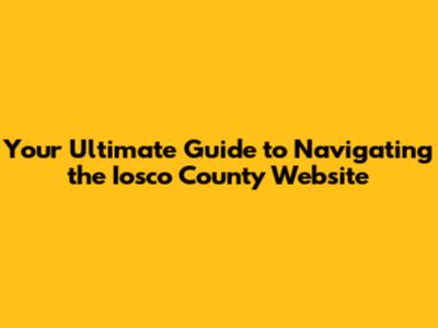 Your Ultimate Guide to Navigating the Iosco County Website