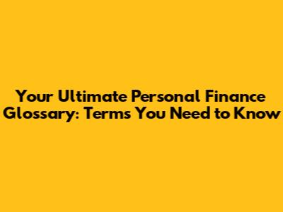Your Ultimate Personal Finance Glossary: Terms You Need to Know