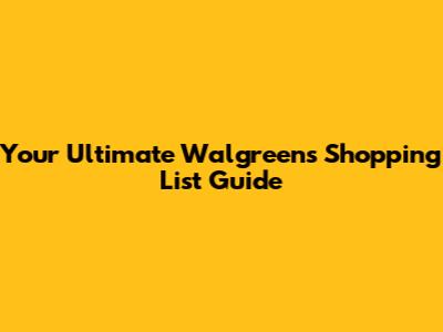 Your Ultimate Walgreens Shopping List Guide