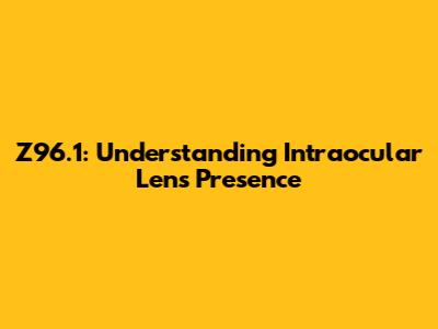 Z96.1: Understanding Intraocular Lens Presence