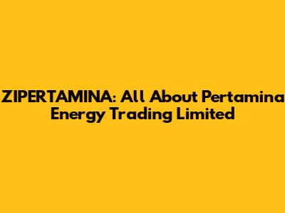 ZIPERTAMINA: All About Pertamina Energy Trading Limited