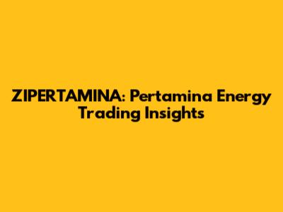 ZIPERTAMINA: Pertamina Energy Trading Insights