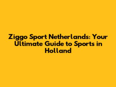 Ziggo Sport Netherlands: Your Ultimate Guide to Sports in Holland