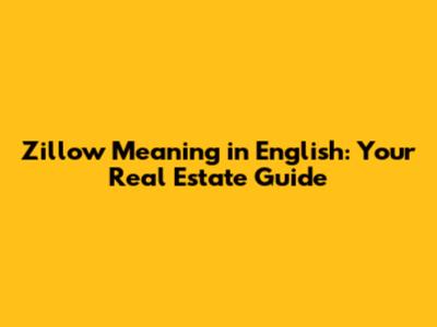 Zillow Meaning in English: Your Real Estate Guide