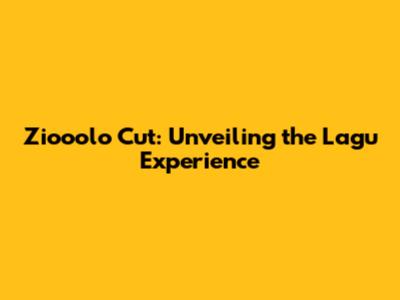 Ziooolo Cut: Unveiling the Lagu Experience