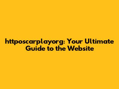 httposcarplayorg: Your Ultimate Guide to the Website