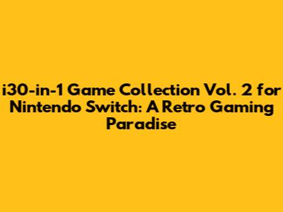 i30-in-1 Game Collection Vol. 2 for Nintendo Switch: A Retro Gaming Paradise