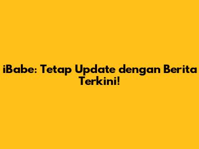 iBabe: Tetap Update dengan Berita Terkini!