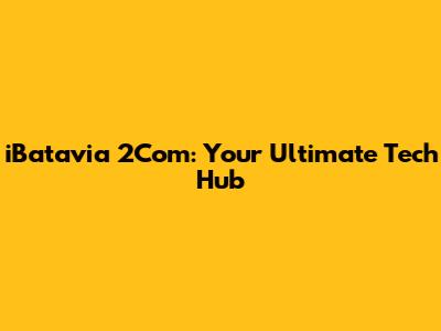 iBatavia 2Com: Your Ultimate Tech Hub