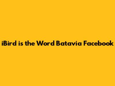 iBird is the Word Batavia Facebook