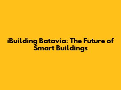 iBuilding Batavia: The Future of Smart Buildings