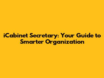 iCabinet Secretary: Your Guide to Smarter Organization