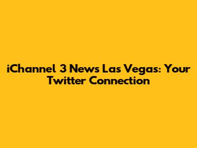 iChannel 3 News Las Vegas: Your Twitter Connection