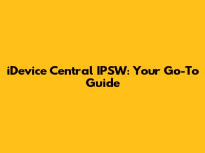 iDevice Central IPSW: Your Go-To Guide