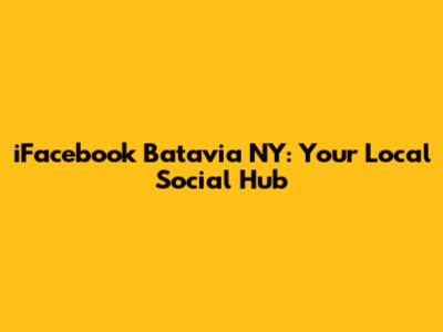 iFacebook Batavia NY: Your Local Social Hub