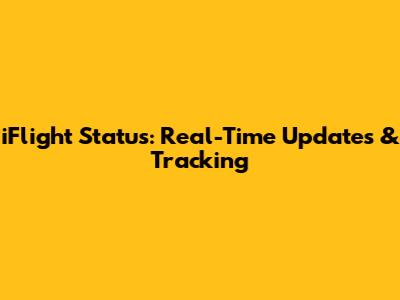 iFlight Status: Real-Time Updates & Tracking
