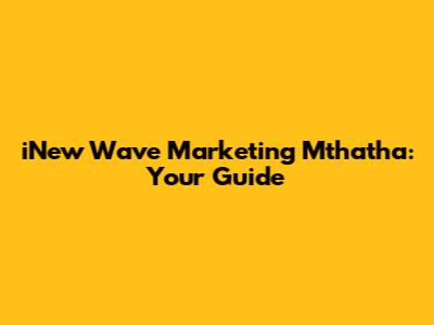 iNew Wave Marketing Mthatha: Your Guide