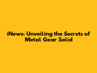 iNews: Unveiling the Secrets of Metal Gear Solid