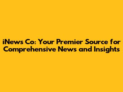 iNews Co: Your Premier Source for Comprehensive News and Insights