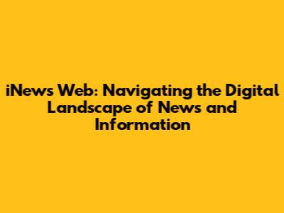 iNews Web: Navigating the Digital Landscape of News and Information