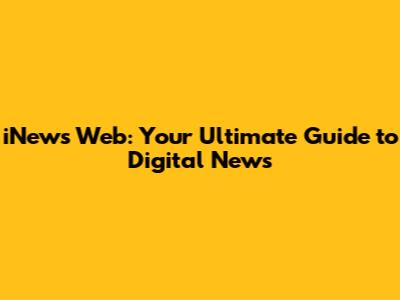 iNews Web: Your Ultimate Guide to Digital News