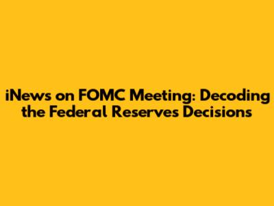 iNews on FOMC Meeting: Decoding the Federal Reserve's Decisions