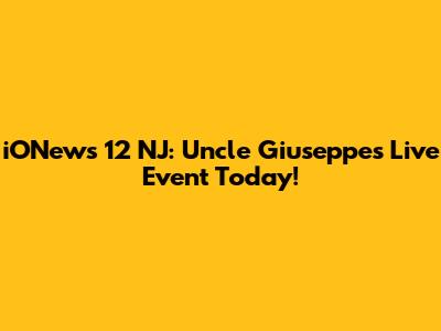 iONews 12 NJ: Uncle Giuseppe's Live Event Today!