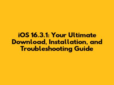 iOS 16.3.1: Your Ultimate Download, Installation, and Troubleshooting Guide
