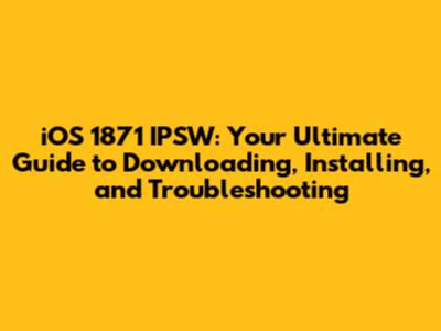 iOS 1871 IPSW: Your Ultimate Guide to Downloading, Installing, and Troubleshooting