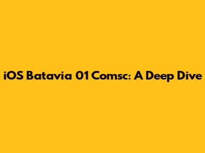 iOS Batavia 01 Comsc: A Deep Dive
