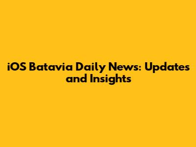 iOS Batavia Daily News: Updates and Insights