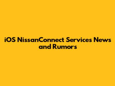 iOS NissanConnect Services News and Rumors