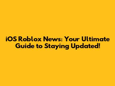iOS Roblox News: Your Ultimate Guide to Staying Updated!