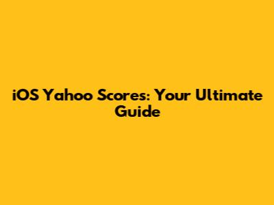 iOS Yahoo Scores: Your Ultimate Guide