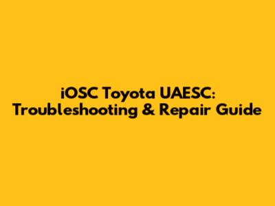 iOSC Toyota UAESC: Troubleshooting & Repair Guide