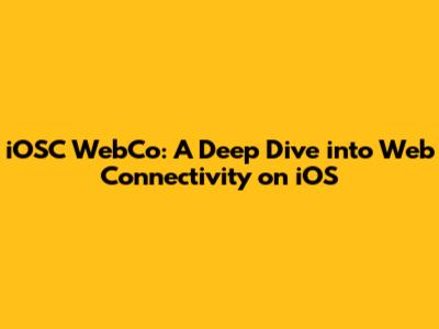 iOSC WebCo: A Deep Dive into Web Connectivity on iOS
