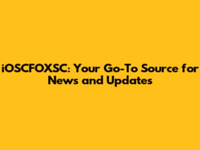 iOSCFOXSC: Your Go-To Source for News and Updates