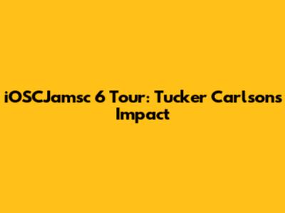 iOSCJamsc 6 Tour: Tucker Carlson's Impact