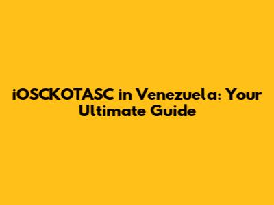 iOSCKOTASC in Venezuela: Your Ultimate Guide
