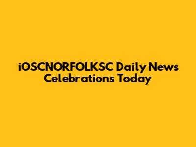 iOSCNORFOLKSC Daily News Celebrations Today