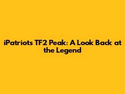 iPatriot's TF2 Peak: A Look Back at the Legend