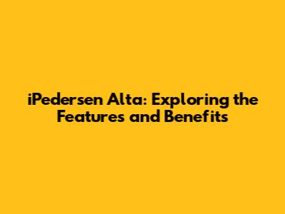 iPedersen Alta: Exploring the Features and Benefits